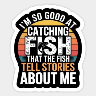 I'm So Good At Catching Fish That The Fish Tell Stories About Me Sticker